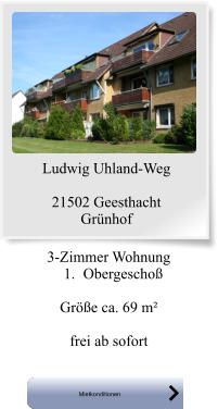 Ludwig Uhland-Weg  21502 Geesthacht Grünhof     3-Zimmer Wohnung 	1.	Obergeschoß  Größe ca. 69 m²  frei ab sofort Mietkonditionen Mietkonditionen